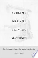 Sublime dreams of living machines the automaton in the European imagination /