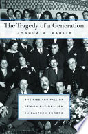 The tragedy of a generation the rise and fall of Jewish nationalism in Eastern Europe /