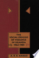 The social origins of violence in Uganda, 1964-1985