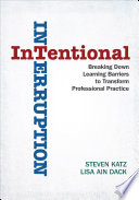 Intentional interruption : breaking down learning barriers to transform professional practice /
