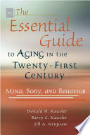 The essential guide to aging in the twenty-first century mind, body, and behavior /