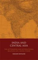 India and Central Asia the mythmaking and international relations of a rising power /