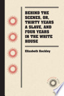 Behind the scenes, or, Thirty years a slave, and four years in the White House