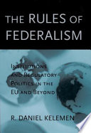 The rules of federalism institutions and regulatory politics in the EU and beyond /