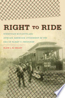 Right to ride streetcar boycotts and African American citizenship in the era of Plessy v. Ferguson /