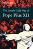 The lonely Cold War of Pope Pius XII the Roman Catholic Church and the division of Europe, 1943-1950 /