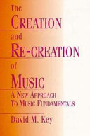 The creation and re-creation of music : a new approach to music fundamentals /