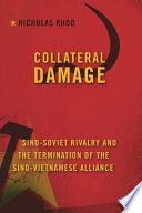 Collateral damage Sino-Soviet rivalry and the termination of the Sino-Vietnamese alliance /
