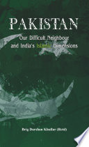 Pakistan our difficult neighbour and India's islamic dimensions /