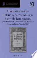 Humanism and the reform of sacred music in early modern England John Merbecke the orator and The booke of common praier noted (1550) /