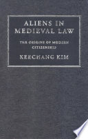 Aliens in medieval law the origins of modern citizenship /