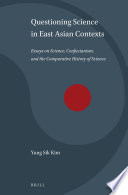 Questioning science in East Asian contexts : essays on science, Confucianism, and the comparative history of science /