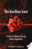 The Kurillian knot a history of Japanese-Russian border negotiations /