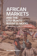 African Markets and the Utu-Ubuntu Business Model. A perspective on economic informality in Nairobi : A perspective on economic informality in Nairobi /