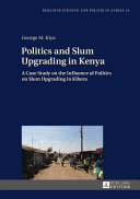 Politics and slum upgrading in Kenya : a case study on the influence of politics on slum upgrading in Kibera /