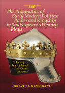 The pragmatics of early modern politics : power and kingship in Shakespeare's history plays /