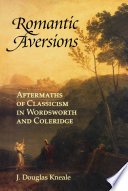 Romantic aversions aftermaths of Classicism in Wordsworth and Coleridge /