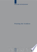 Praising the goddess a comparative and annotated re-edition of six demotic hymns and praises addressed to Isis /