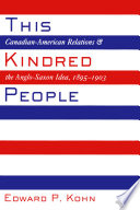 This kindred people Canadian-American relations and the Anglo-Saxon idea, 1895-1903 /