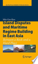Island Disputes and Maritime Regime Building in East Asia Between a Rock and a Hard Place /