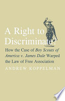 A right to discriminate? how the case of Boy Scouts of America v. James Dale warped the law of free association /