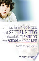 Guiding your teenager with special needs through the transition from school to adult life tools for parents /