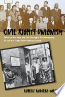 Civil rights unionism tobacco workers and the struggle for democracy in the mid-twentieth-century South /