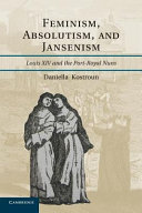 Feminism, absolutism, and Jansenism Louis XIV and the Port Royal nuns /