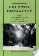 Country, park & city the architecture and life of Calvert Vaux /