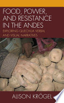 Food, power, and resistance in the Andes exploring Quechua verbal and visual narratives /