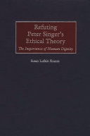 Refuting Peter Singer's ethical theory the importance of human dignity /