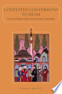 Contested conversions to Islam narratives of religious change in the early modern Ottoman Empire /