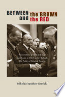Between the brown and the red nationalism, Catholicism, and communism in twentieth-century Poland : the politics of Bolesław Piasecki /