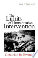 The limits of humanitarian intervention genocide in Rwanda /