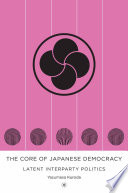 The core of Japanese democracy latent interparty politics /