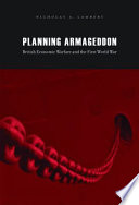 Planning Armageddon British economic warfare and the First World War /