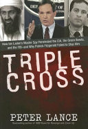 Triple cross : how Bin Laden's master spy penetrated the CIA, the Green Berets, and the FBI--and why Patrick Fitzgerald failed to stop him /