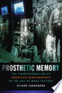 Prosthetic memory the transformation of American remembrance in the age of mass culture /