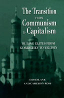 The transition from communism to capitalism ruling elites from Gorbachev to Yeltsin /