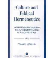 Culture and biblical hermeneutics : interpreting and applying the authoritative word in a relativistic age /