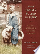 When horses pulled the plow life of a Wisconsin farm boy, 1910-1929 /