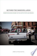 Beyond the borderlands migration and belonging in the United States and Mexico /