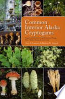 Common Interior Alaska cryptogams fungi, lichenicolous fungi, lichenized fungi, slime molds, mosses and liverworts /