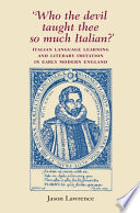 Who the devil taught thee so much Italian? Italian language learning and literary imitation in early modern England /