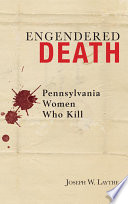 Engendered death Pennsylvania women who kill /