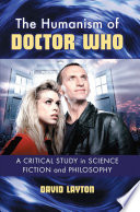 The humanism of Doctor Who a critical study in science fiction and philosophy /