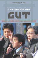 The art of the gut manhood, power, and ethics in Japanese politics /