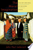 The moral imagination the art and soul of building peace /