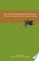 Pest control simplified for everyone : kill, repel, or mitigate pests with or without pesticides /