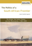 The politics of a South African frontier : the Griqua, the Sotho-Tswana and the missionaries, 1780-1840 /